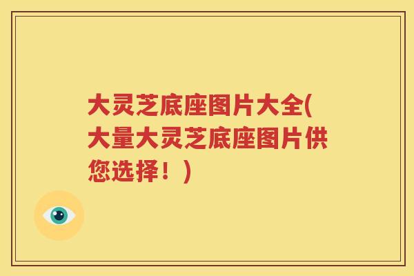 大灵芝底座图片大全(大量大灵芝底座图片供您选择！)