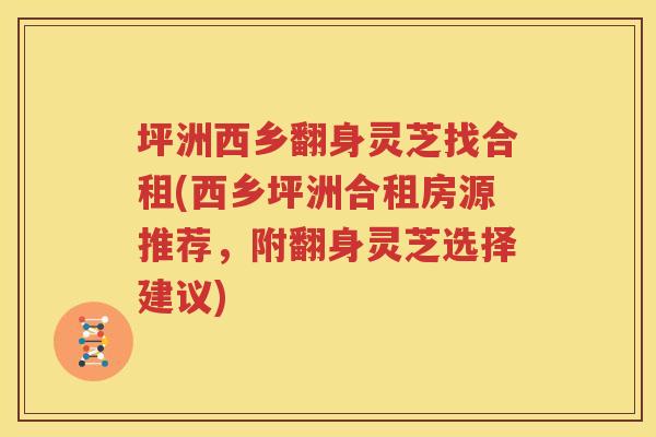 坪洲西乡翻身灵芝找合租(西乡坪洲合租房源推荐，附翻身灵芝选择建议)