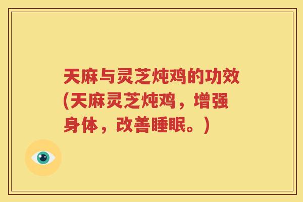 天麻与灵芝炖鸡的功效(天麻灵芝炖鸡，增强身体，改善睡眠。)
