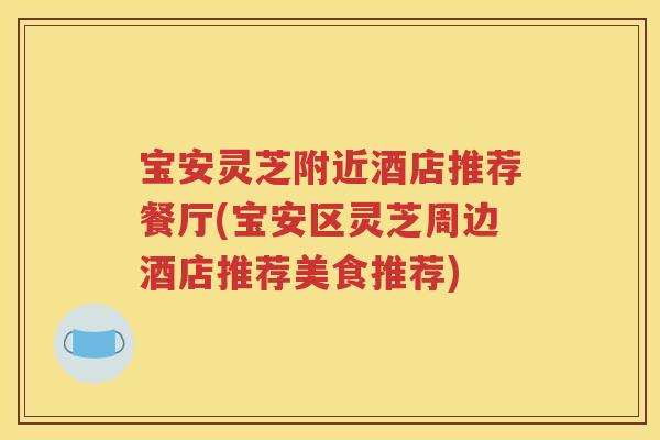 宝安灵芝附近酒店推荐餐厅(宝安区灵芝周边酒店推荐美食推荐)