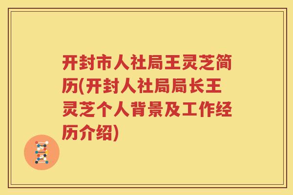 开封市人社局王灵芝简历(开封人社局局长王灵芝个人背景及工作经历介绍)