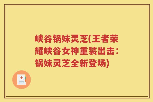峡谷锅妹灵芝(王者荣耀峡谷女神重装出击：锅妹灵芝全新登场)