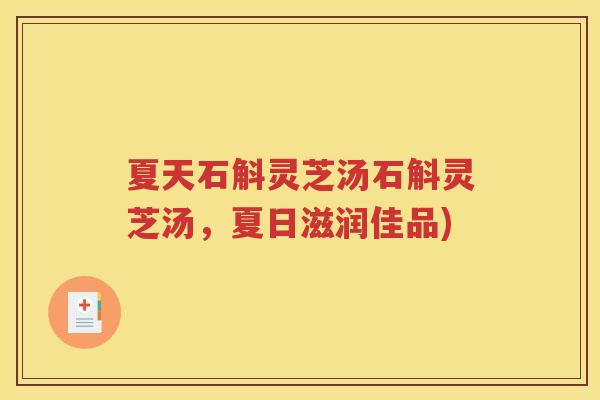 夏天石斛灵芝汤石斛灵芝汤，夏日滋润佳品)