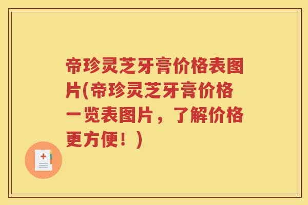 帝珍灵芝牙膏价格表图片(帝珍灵芝牙膏价格一览表图片，了解价格更方便！)