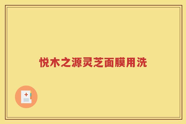 悦木之源灵芝面膜用洗