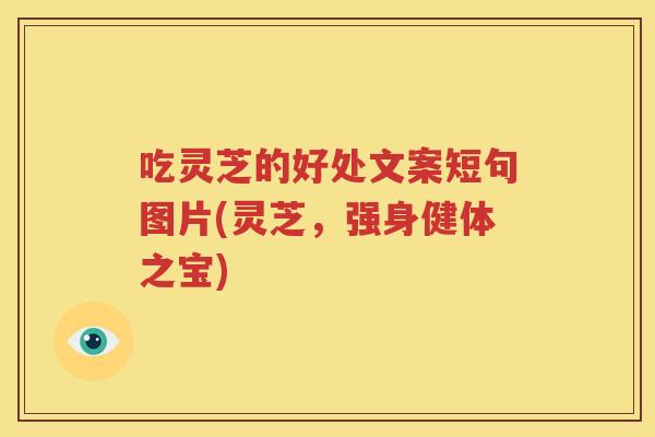 吃灵芝的好处文案短句图片(灵芝，强身健体之宝)