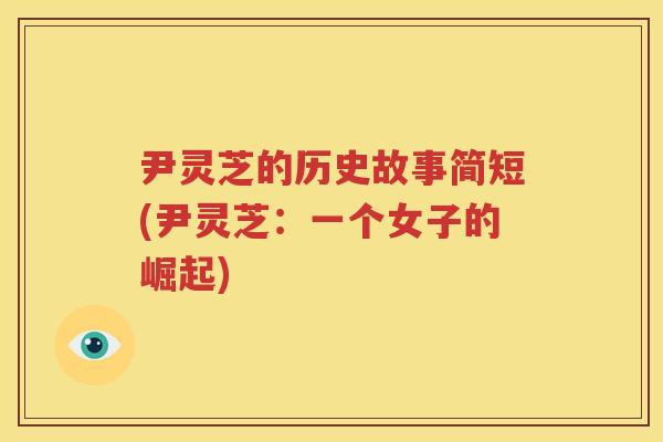 尹灵芝的历史故事简短(尹灵芝：一个女子的崛起)