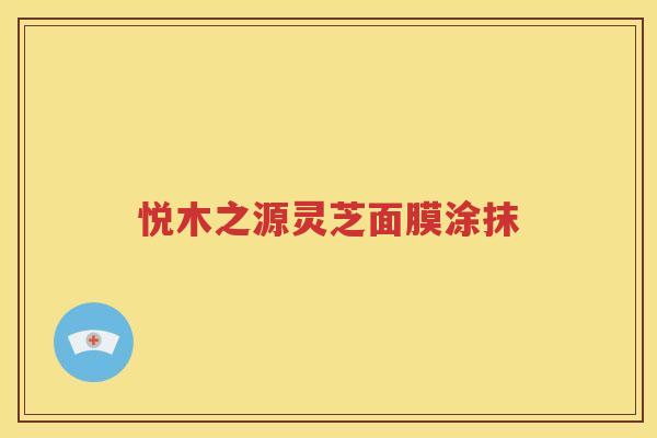 悦木之源灵芝面膜涂抹
