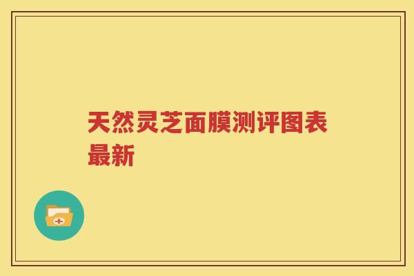 天然灵芝面膜测评图表最新