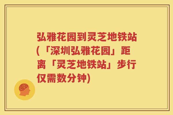 弘雅花园到灵芝地铁站(「深圳弘雅花园」距离「灵芝地铁站」步行仅需数分钟)