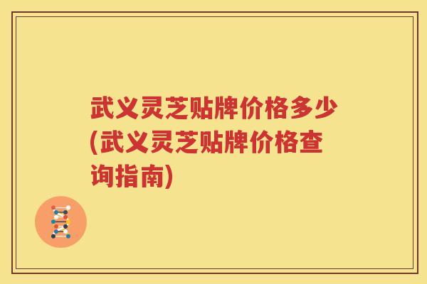 武义灵芝贴牌价格多少(武义灵芝贴牌价格查询指南)