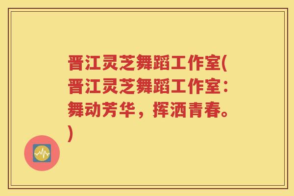 晋江灵芝舞蹈工作室(晋江灵芝舞蹈工作室：舞动芳华，挥洒青春。)