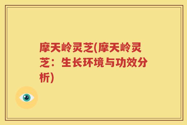 摩天岭灵芝(摩天岭灵芝：生长环境与功效分析)