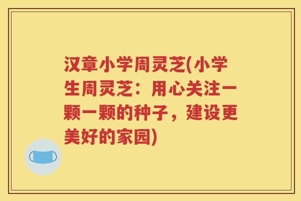 汉章小学周灵芝(小学生周灵芝：用心关注一颗一颗的种子，建设更美好的家园)