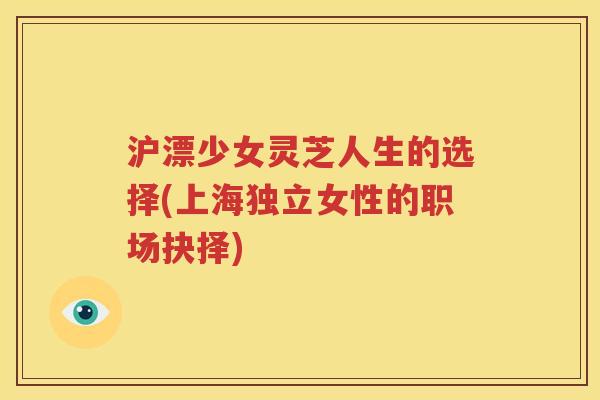 沪漂少女灵芝人生的选择(上海独立女性的职场抉择)