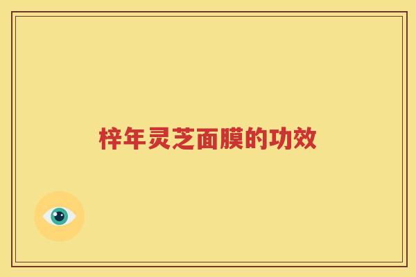 梓年灵芝面膜的功效