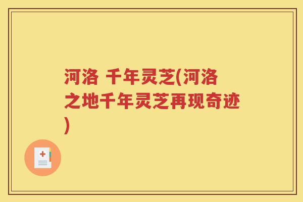 河洛 千年灵芝(河洛之地千年灵芝再现奇迹)