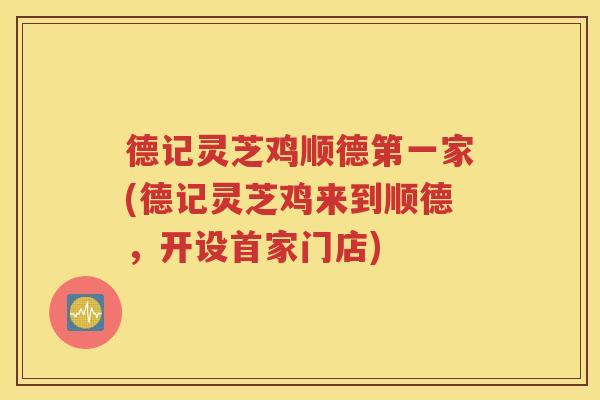 德记灵芝鸡顺德第一家(德记灵芝鸡来到顺德，开设首家门店)