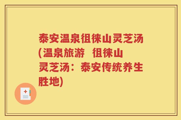 泰安温泉徂徕山灵芝汤(温泉旅游  徂徕山灵芝汤：泰安传统养生胜地)