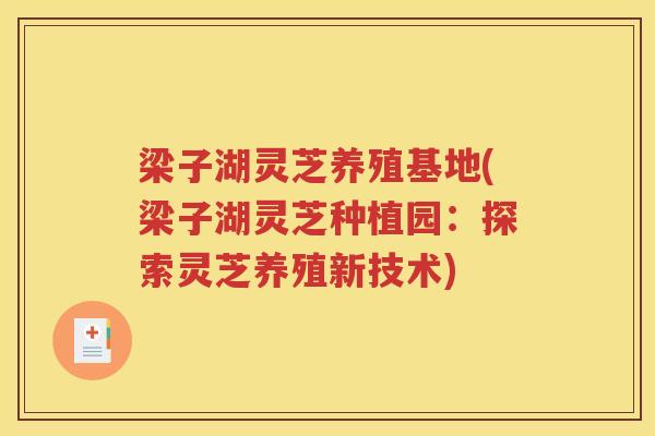 梁子湖灵芝养殖基地(梁子湖灵芝种植园：探索灵芝养殖新技术)