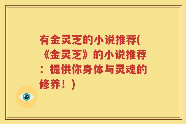 有金灵芝的小说推荐(《金灵芝》的小说推荐：提供你身体与灵魂的修养！)
