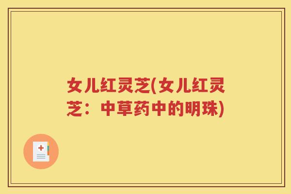 女儿红灵芝(女儿红灵芝：中草药中的明珠)