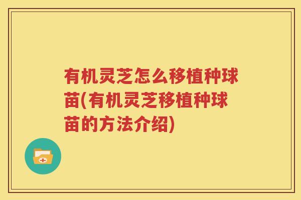 有机灵芝怎么移植种球苗(有机灵芝移植种球苗的方法介绍)
