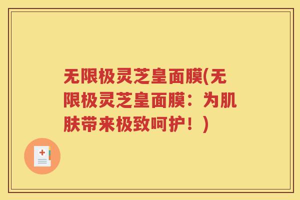 无限极灵芝皇面膜(无限极灵芝皇面膜：为肌肤带来极致呵护！)
