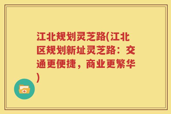 江北规划灵芝路(江北区规划新址灵芝路：交通更便捷，商业更繁华)