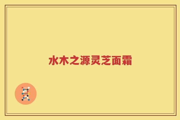 水木之源灵芝面霜