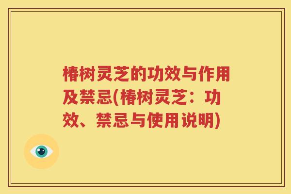 椿树灵芝的功效与作用及禁忌(椿树灵芝：功效、禁忌与使用说明)