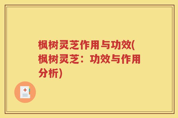 枫树灵芝作用与功效(枫树灵芝：功效与作用分析)