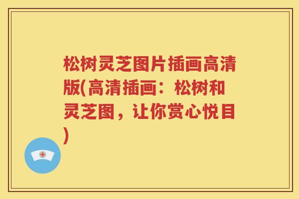 松树灵芝图片插画高清版(高清插画：松树和灵芝图，让你赏心悦目)