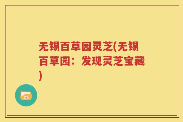 无锡百草园灵芝(无锡百草园：发现灵芝宝藏)