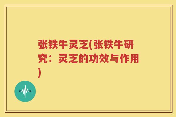 张铁牛灵芝(张铁牛研究：灵芝的功效与作用)