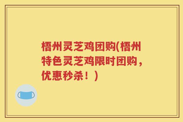 梧州灵芝鸡团购(梧州特色灵芝鸡限时团购，优惠秒杀！)