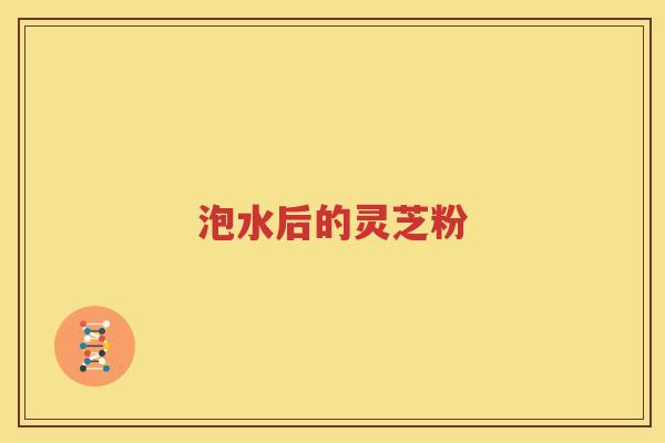 泡水后的灵芝粉