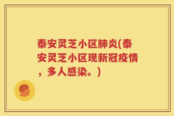 泰安灵芝小区肺炎(泰安灵芝小区现新冠疫情，多人感染。)