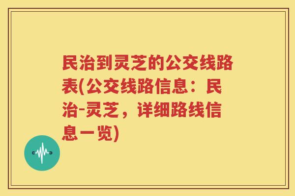 民治到灵芝的公交线路表(公交线路信息：民治-灵芝，详细路线信息一览)