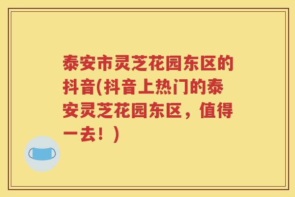 泰安市灵芝花园东区的抖音(抖音上热门的泰安灵芝花园东区，值得一去！)