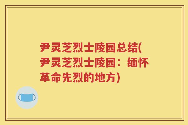 尹灵芝烈士陵园总结(尹灵芝烈士陵园：缅怀革命先烈的地方)