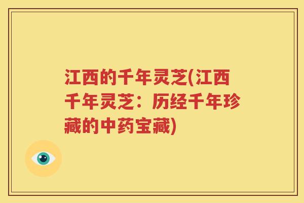 江西的千年灵芝(江西千年灵芝：历经千年珍藏的中药宝藏)