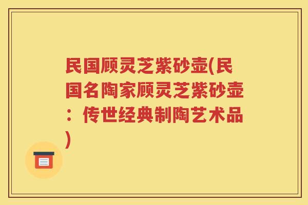 民国顾灵芝紫砂壶(民国名陶家顾灵芝紫砂壶：传世经典制陶艺术品)