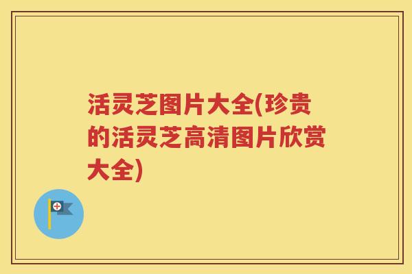 活灵芝图片大全(珍贵的活灵芝高清图片欣赏大全)