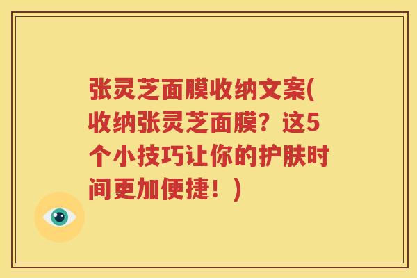 张灵芝面膜收纳文案(收纳张灵芝面膜？这5个小技巧让你的护肤时间更加便捷！)