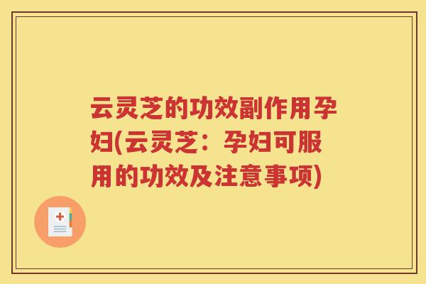 云灵芝的功效副作用孕妇(云灵芝：孕妇可服用的功效及注意事项)