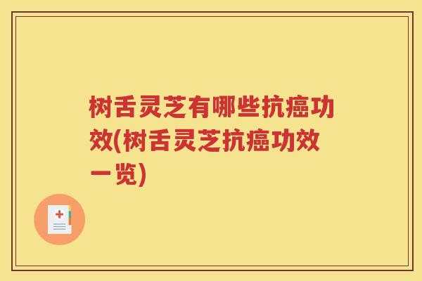 树舌灵芝有哪些抗癌功效(树舌灵芝抗癌功效一览)