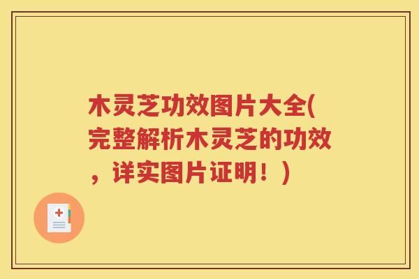 木灵芝功效图片大全(完整解析木灵芝的功效，详实图片证明！)