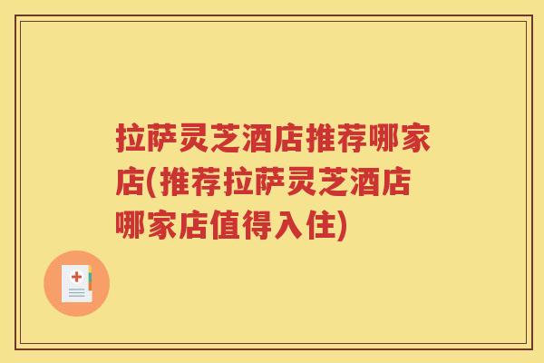 拉萨灵芝酒店推荐哪家店(推荐拉萨灵芝酒店哪家店值得入住)