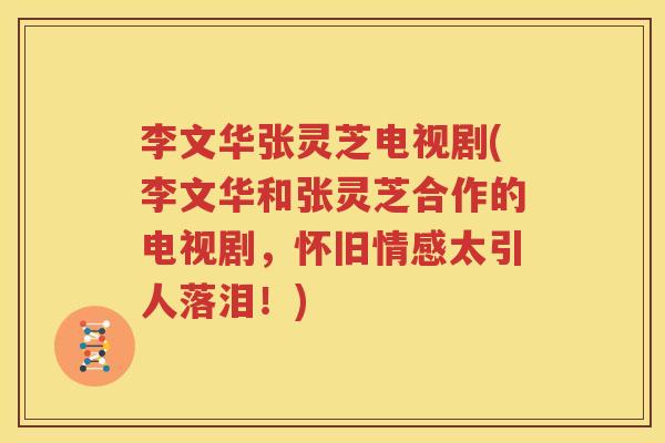 李文华张灵芝电视剧(李文华和张灵芝合作的电视剧，怀旧情感太引人落泪！)